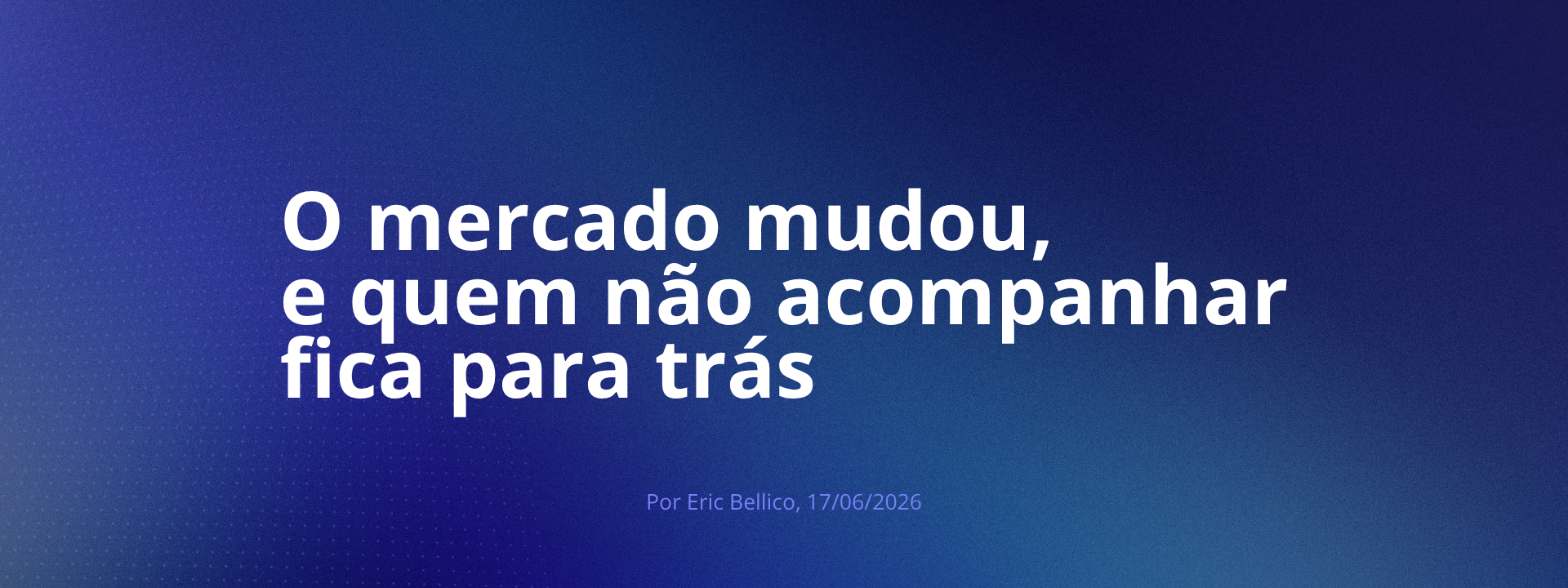 O mercado mudou, e quem não acompanhar fica para trás